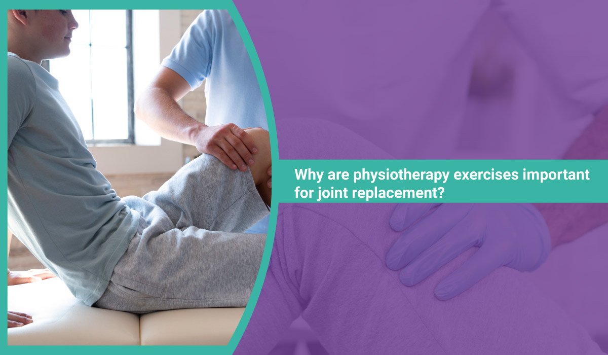 Why are physiotherapy exercises important for joint replacement